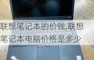 联想笔记本电脑能卖多少钱(联想笔记本电脑多少一台)