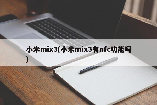 小米mix3(小米mix3有nfc功能吗)