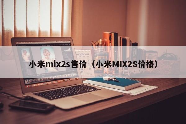 小米mix2s售价（小米MIX2S价格）